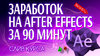 Заработок на AFTER EFFECTS за 90 минут.jpg